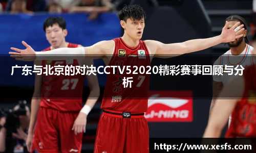 1xbet广东与北京的对决CCTV52020精彩赛事回顾与分析